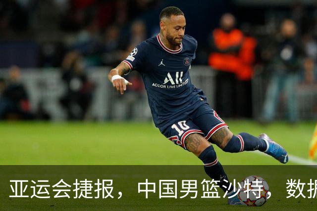 亚运会捷报，中国男篮沙特，数据一目了然，最佳球员不是胡金秋