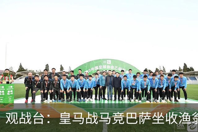 观战台：皇马战马竞巴萨坐收渔翁之利 阿森纳冲八连胜